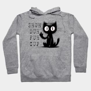 Funny Cat Shuh Duh Fuh Cup Hoodie